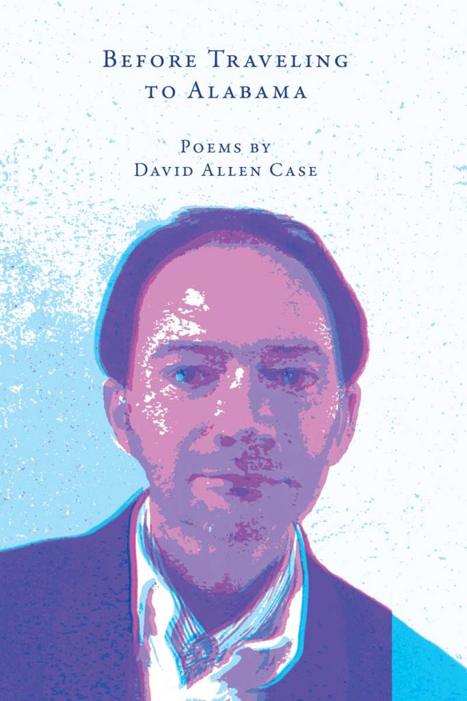 Before Traveling to Alabama: Poems by David Case