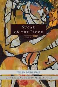 Sugar on the Floor: Poems by Susan Gubernat